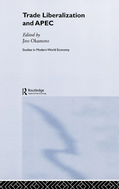 Routledge Trade Liberalization and APEC - Modern World Economy