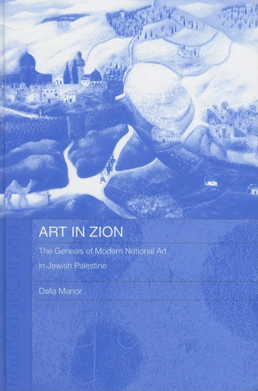 Art in Zion: The Genesis of Modern National Art in Jewish Palestine (Routledge Jewish Studies Series)