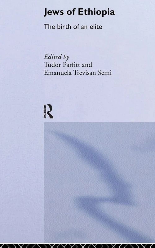 The Jews of Ethiopia: The Birth of an Elite (Routledge Jewish Studies Series)