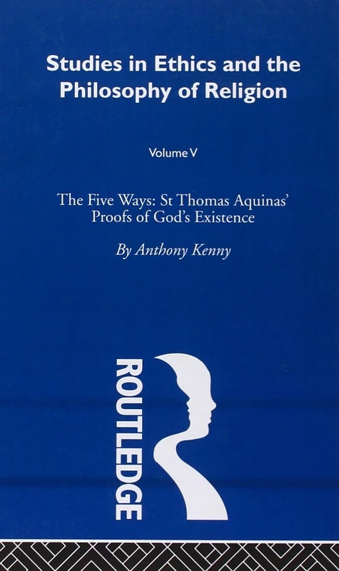 The Studies in Ethics and the Philosophy of Religion: The Five Ways: St Thomas Aquinas' Proofs of God's Existence