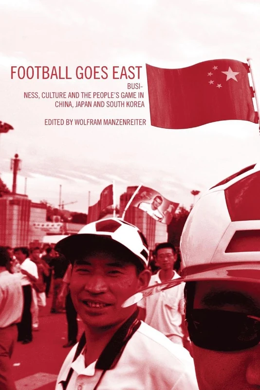 Football Goes East: Business, Culture and the People's Game in China, Japan and South Korea