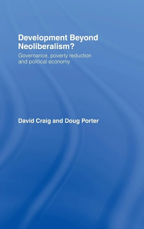 Development Beyond Neoliberalism?: Governance, Poverty Reduction and Political Economy