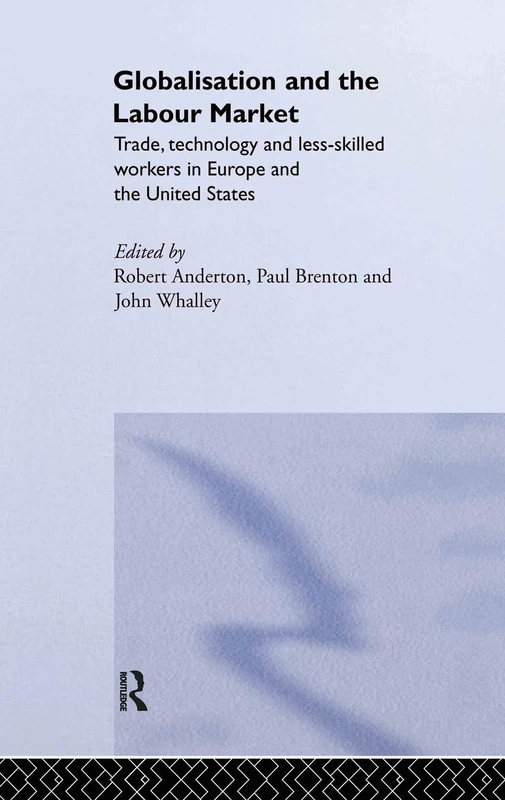 Globalisation and the Labour Market: Trade, Technology and Less Skilled Workers in Europe and the United States: 56 (Routledge Studies in the Modern World Economy)