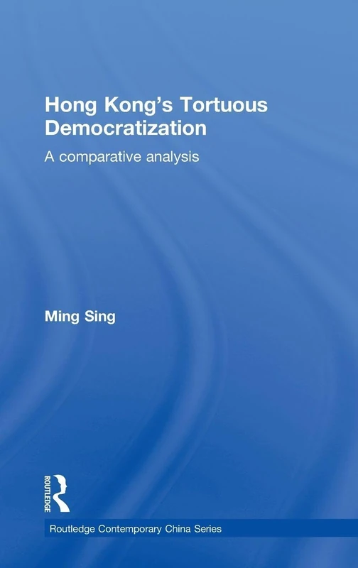 Hong Kong's Tortuous Democratization: A Comparative Analysis: 2 (Routledge Contemporary China Series)