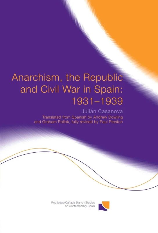 Anarchism, the Republic and Civil War in Spain: 1931-1939 (Routledge Studies on Contemporary Spain)