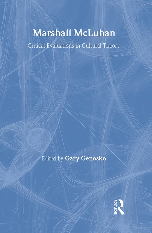 Marshall McLuhan: Critical Evaluations In Cultural Theory