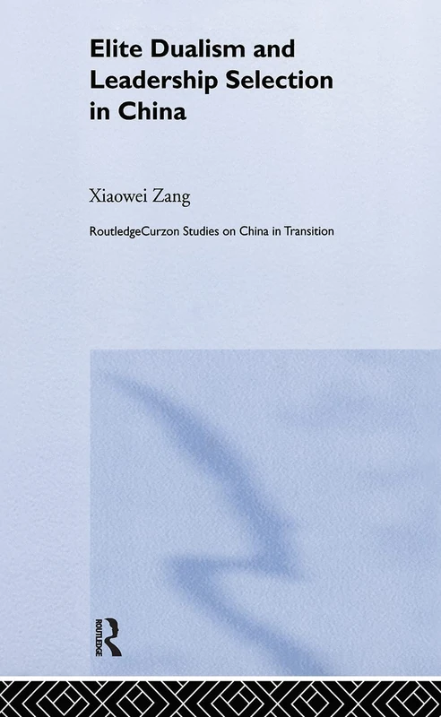 Elite Dualism and Leadership Selection in China: 16 (Routledge Studies on China in Transition)