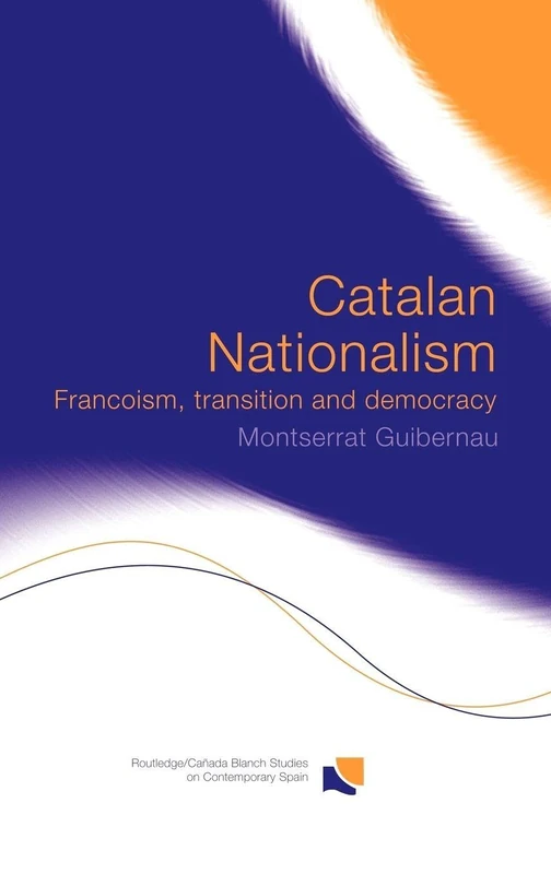 Routledge Catalan Nationalism: Francoism, Transition and Democracy