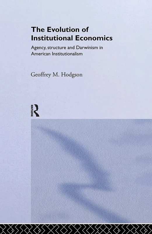 The Evolution of Institutional Economics: Agency, Structure, and Darwinism in American Institutionalism (Economics as Social Theory)