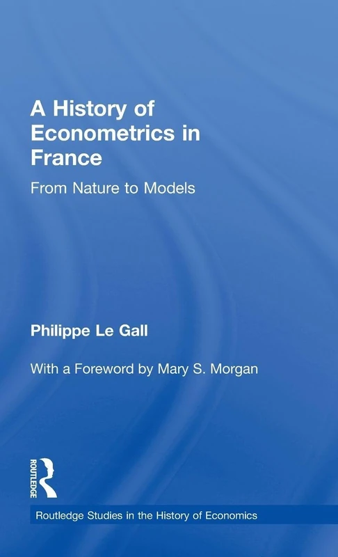 A History of Econometrics in France: From Nature to Models: 85 (Routledge Studies in the History of Economics)