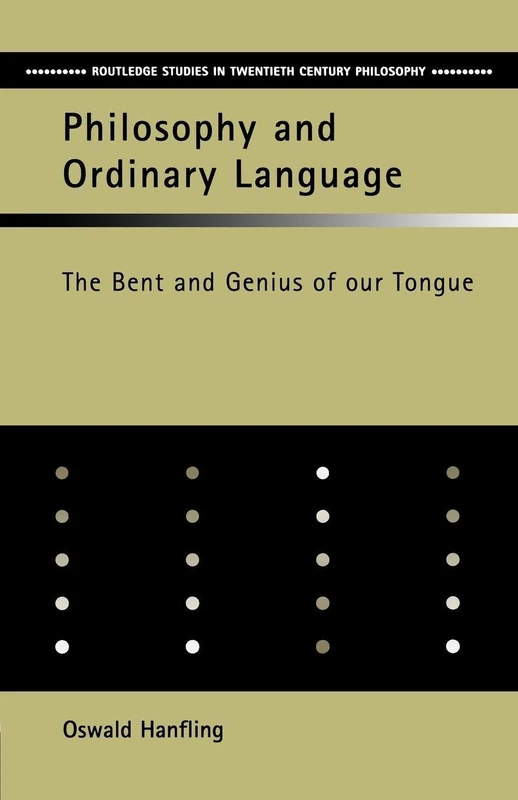 Philosophy and Ordinary Language: The Bent and Genius of our Tongue (Routledge Studies in Twentieth-Century Philosophy)