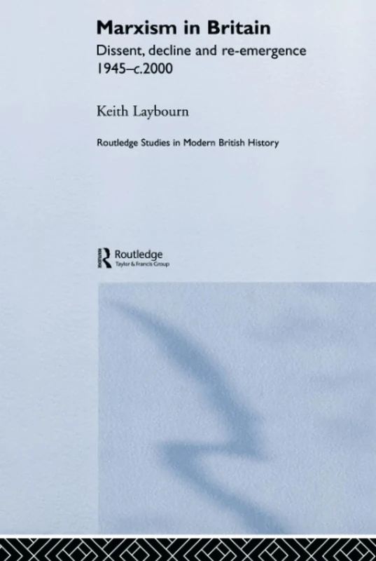 Marxism in Britain: Dissent, Decline and Re-emergence 1945-c.2000 (Routledge Studies in Modern British History)