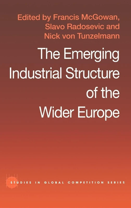 The Emerging Industrial Structure of the Wider Europe: 21 (Routledge Studies in Global Competition)