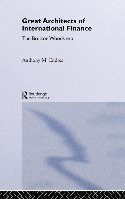Architects of the International Financial System: The Bretton Woods Era (Routledge International Studies in Money and Banking)