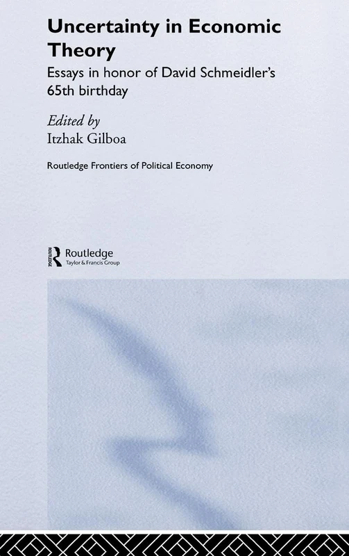 Uncertainty in Economic Theory: Essays in Honor of David Schmeidler's 65th Birthday (Routledge Frontiers of Political Economy)