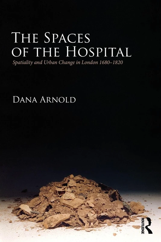 The Spaces of the Hospital: Spatiality and Urban Change in London 1680-1820