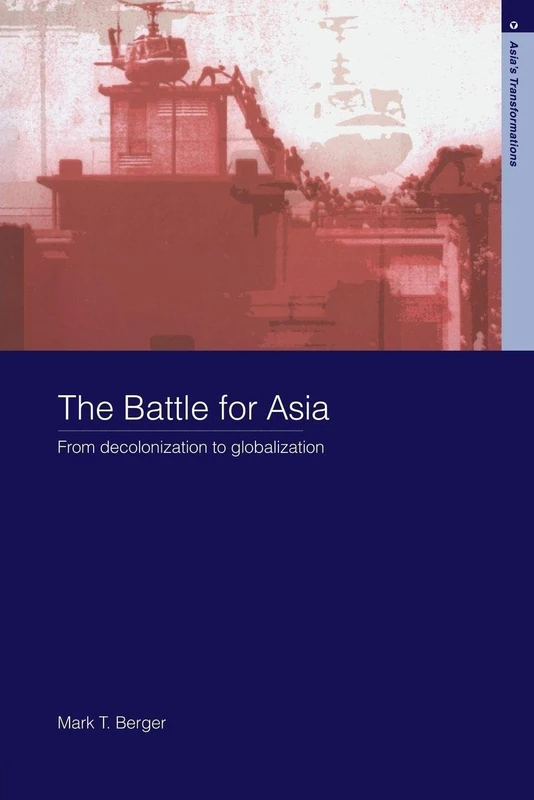 The Battle for Asia: From Decolonization to Globalization (Asia's Transformations)