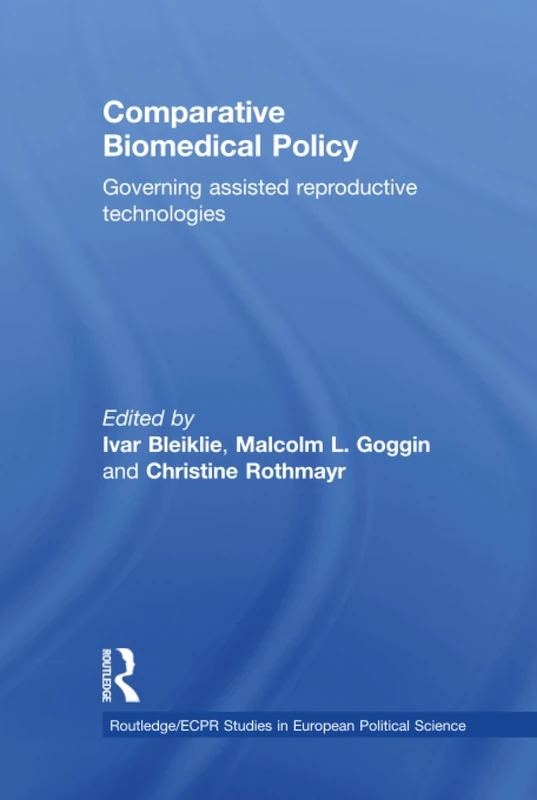 Comparative Biomedical Policy: Governing Assisted Reproductive Technologies: 32 (Routledge/ECPR Studies in European Political Science)