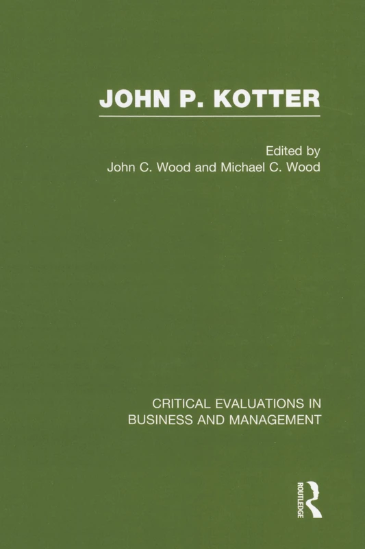 John P. Kotter (Critical Evaluations in Business and Management)