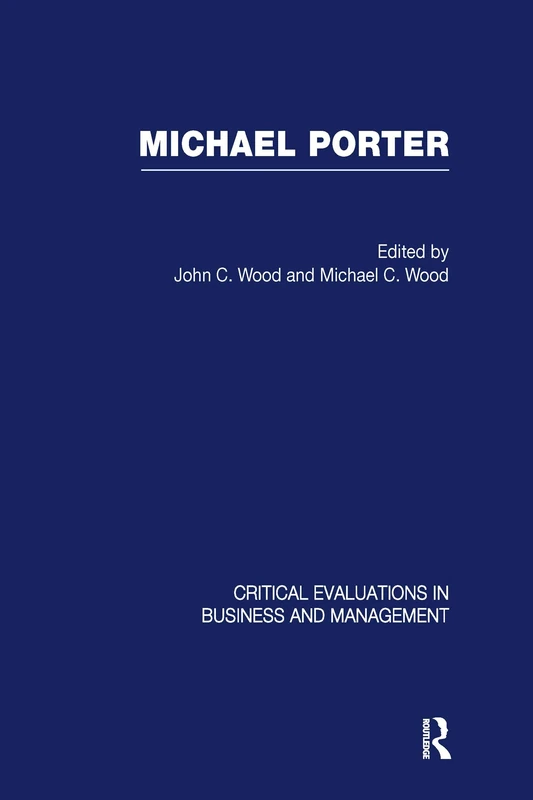 Michael Porter: Critical Evaluations in Business and Management