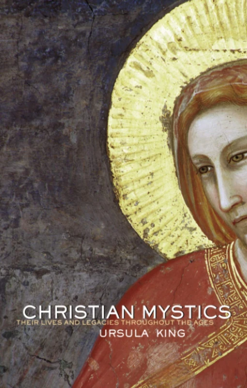 Christian Mystics: Their Lives and Legacies Throughout the Ages
