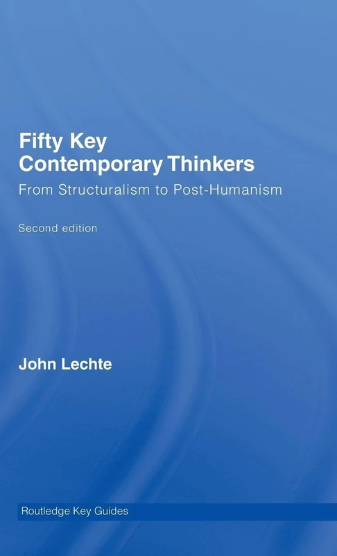 Fifty Key Contemporary Thinkers: From Structuralism to Post-Humanism (Routledge Key Guides)