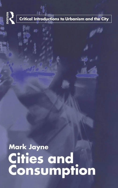 Cities and Consumption (Routledge Critical Introductions to Urbanism and the City)