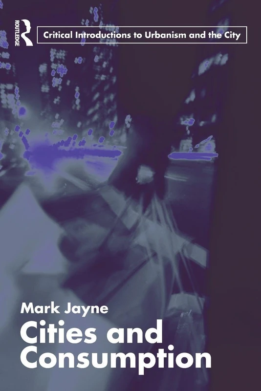 Cities and Consumption (Routledge Critical Introductions to Urbanism and the City)