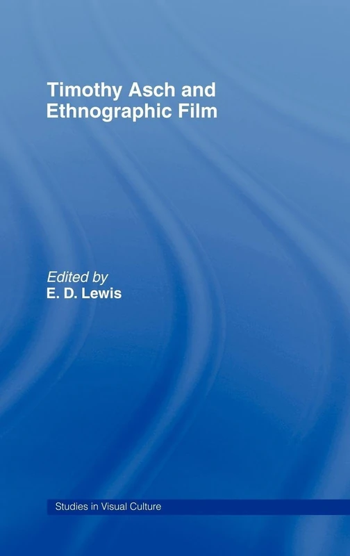 Timothy Asch and Ethnographic Film (Studies in Visual Culture)