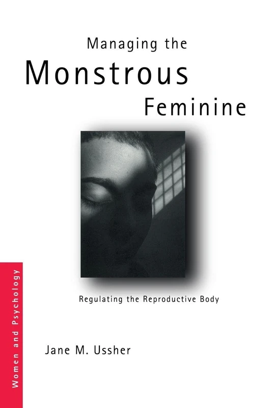Managing the Monstrous Feminine: Regulating the Reproductive Body (Women and Psychology)
