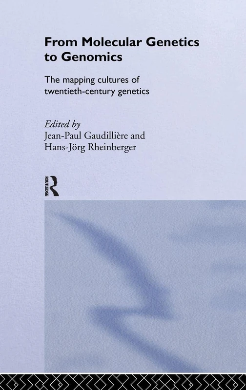 From Molecular Genetics to Genomics: The Mapping Cultures of Twentieth-Century Genetics (Routledge Studies in the History of Science, Technology and Medicine)