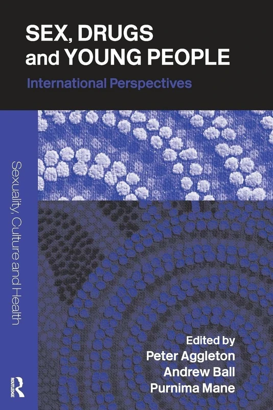 Sex, Drugs and Young People: International Perspectives (Sexuality, Culture and Health)