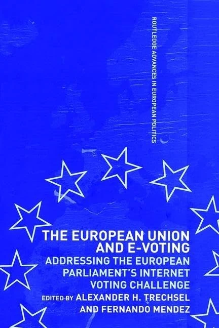 The European Union and E-Voting (Electronic Voting): Addressing The European Parliament's Internet Voting Challenge: 12 (Routledge Advances in European Politics)