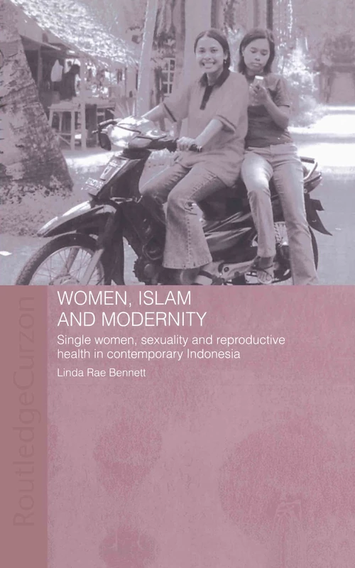 Women, Islam and Modernity: Single Women, Sexuality and Reproductive Health in Contemporary Indonesia (ASAA Women in Asia Series)