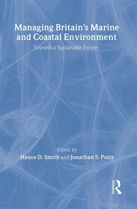 Managing Britain's Marine and Coastal Environment: Towards a Sustainable Future: 10 (Routledge Advances in Maritime Research)