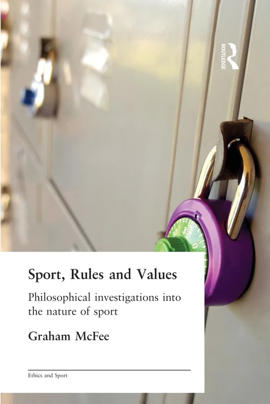 Sport, Rules and Values: Philosophical Investigations into the Nature of Sport (Ethics and Sport)
