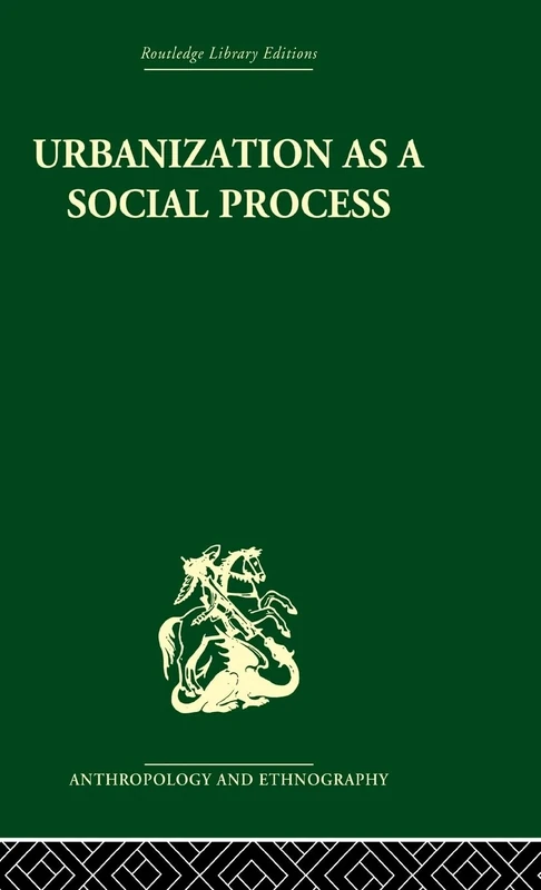 Urbanization as a Social Process: An essay on movement and change in contemporary Africa (Routledge Library Editions: Anthropology and Ethnography)