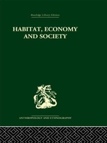 Habitat, Economy and Society: A Geographical Introduction to Ethnology (Routledge Library Editions: Anthropology and Ethnography)