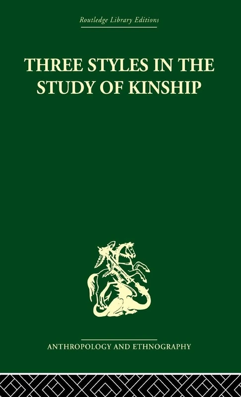 Three Styles in the Study of Kinship (Routledge Library Editions: Anthropology and Ethnography)