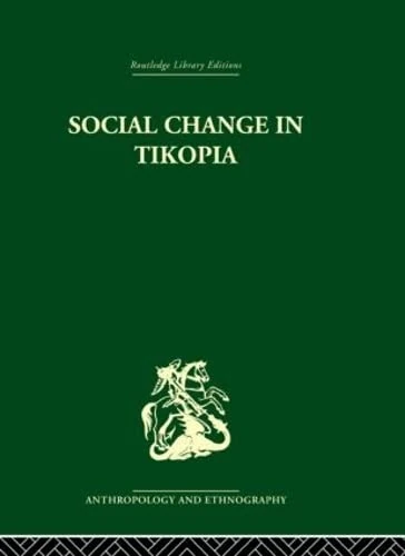 Social Change in Tikopia: Re-study of a Polynesian community after a generation (Routledge Library Editions: Anthropology and Ethnography: Raymond Firth: Collected Works)