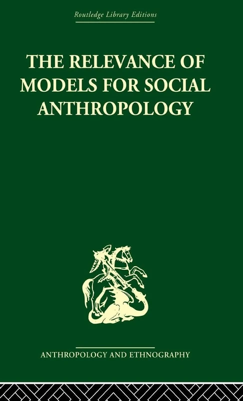 The Relevance of Models for Social Anthropology (Routledge Library Editions: Anthropology and Ethnography)