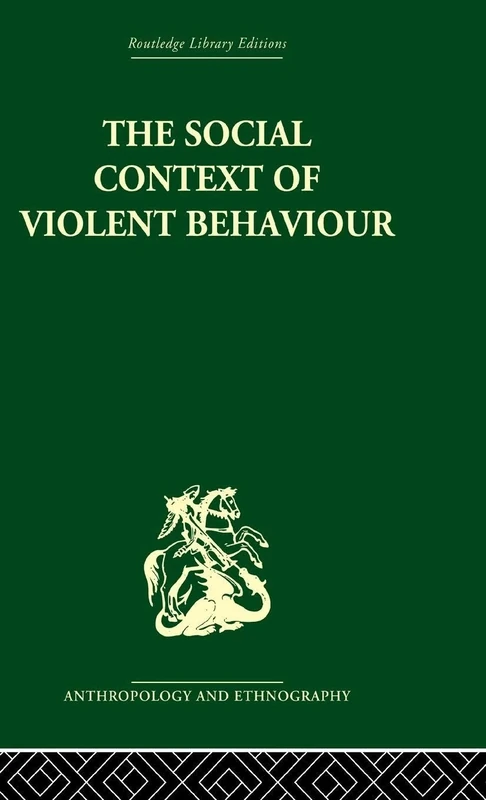 The Social Context of Violent Behaviour: A Social Anthropological Study in an Israeli Immigrant Town (Routledge Library Editions: Anthropology and Ethnography)