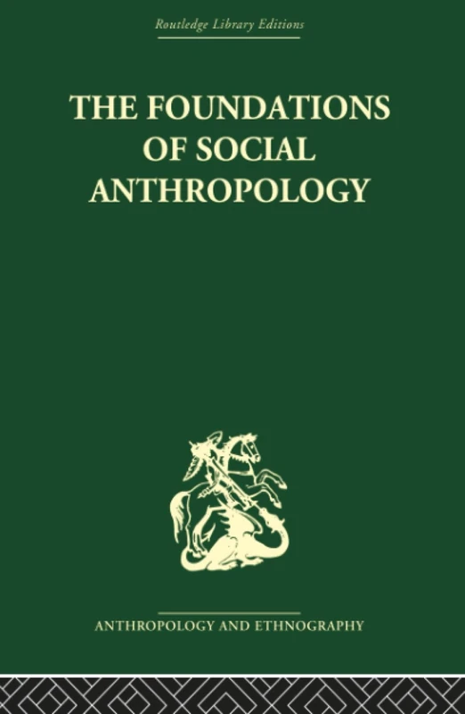 The Foundations of Social Anthropology (Routledge Library Editions - Anthropology and Ethnography, 13)