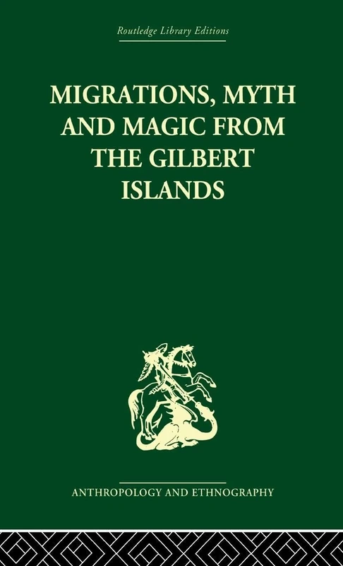 Migrations, Myth and Magic from the Gilbert Islands: Early Writings of Sir Arthur Grimble (Routledge Library Editions: Anthropology and Ethnography)