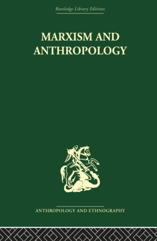 Marxism and Anthropology: The History of a Relationship (Routledge Library Editions: Anthropology and Ethnography)