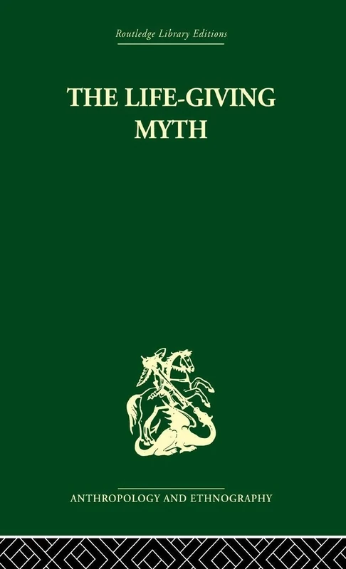 The Life-Giving Myth: And Other Essays (Routledge Library Editions: Anthropology and Ethnography)