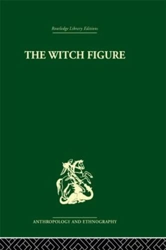 The Witch Figure: Folklore essays by a group of scholars in England honouring the 75th birthday of Katharine M. Briggs (Routledge Library Editions: Anthropology and Ethnography)