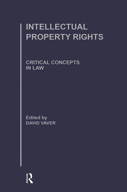 Intellectual Property Rights: Critical Concepts in Law