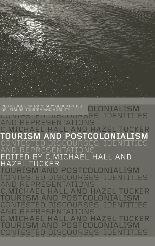 Tourism and Postcolonialism: Contested Discourses, Identities and Representations (Contemporary Geographies of Leisure, Tourism and Mobility)