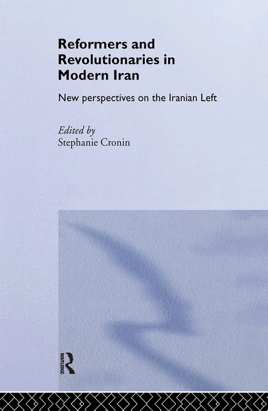 Routledge Reformers and Revolutionaries in Modern Iran Book